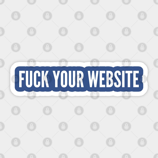 Tech Humor - Fuck Your Website - Funny Startup Joke Sticker by sillyslogans